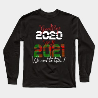 Goodbye 2020 hello 2021 We need to talk ! Long Sleeve T-Shirt